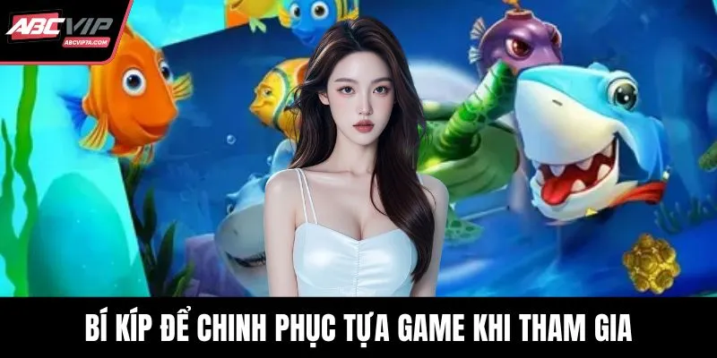 Bí kíp để chinh phục tựa game khi tham gia