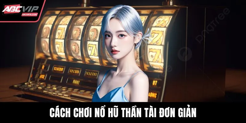 Cách chơi nổ hũ thần tài đơn giản
