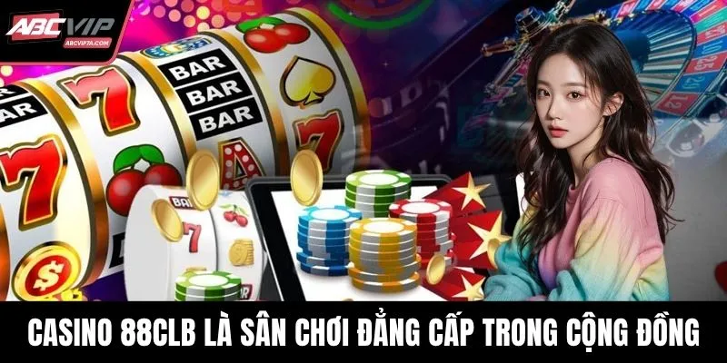 Casino 88CLB là sân chơi đẳng cấp trong cộng đồng