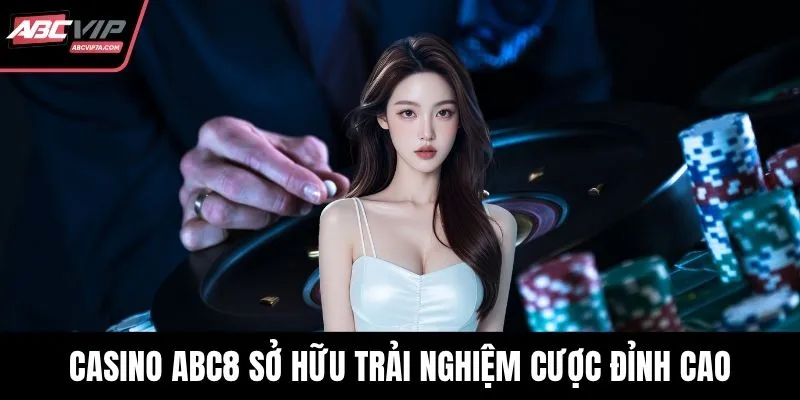 Casino ABC8 sở hữu  trải nghiệm cược đỉnh cao