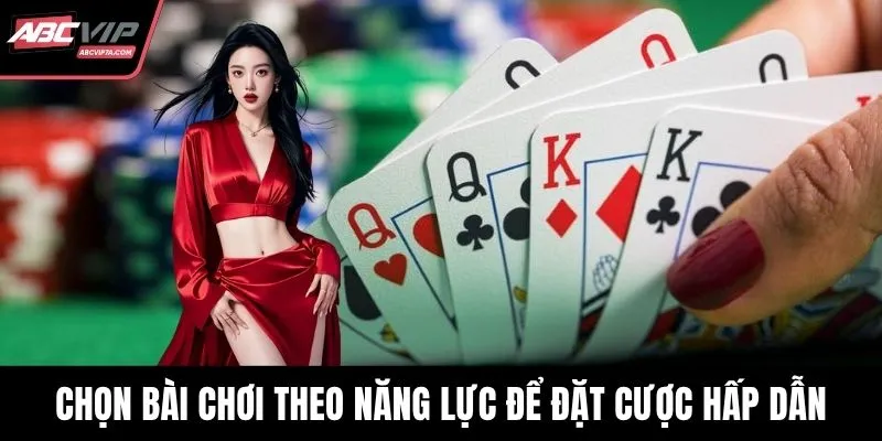 Chọn bài chơi theo năng lực để đặt cược hấp dẫn