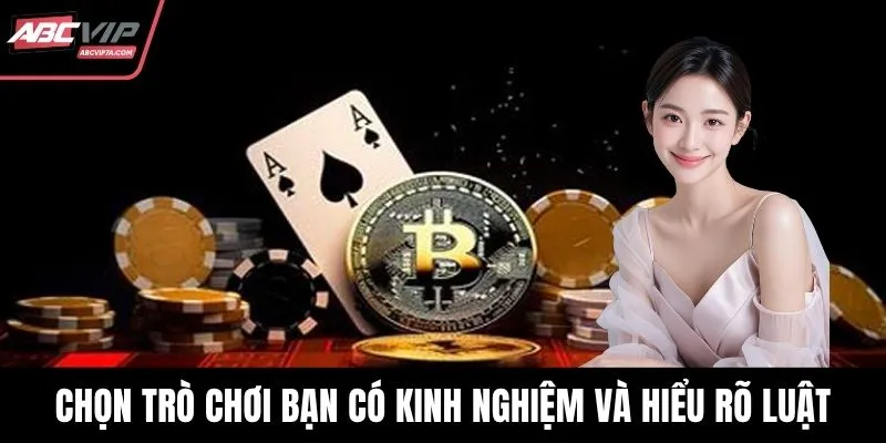 Chọn những trò chơi bạn có kinh nghiệm và hiểu rõ luật