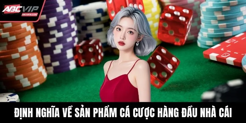 Định nghĩa về sản phẩm cá cược hàng đầu nhà cái