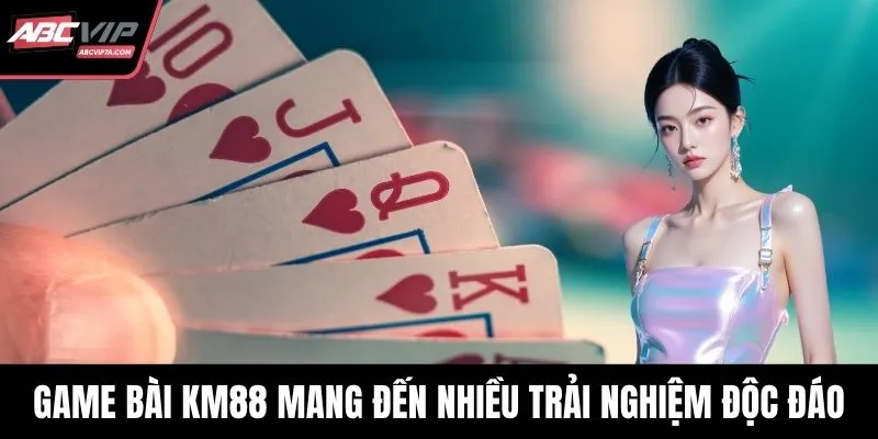 Game bài KM88 mang đến nhiều trải nghiệm độc đáo