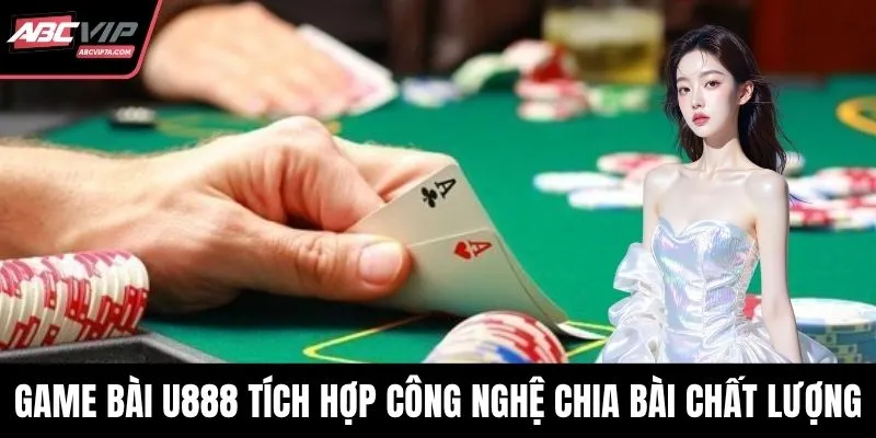 Game bài U888 tích hợp công nghệ chia bài chất lượng