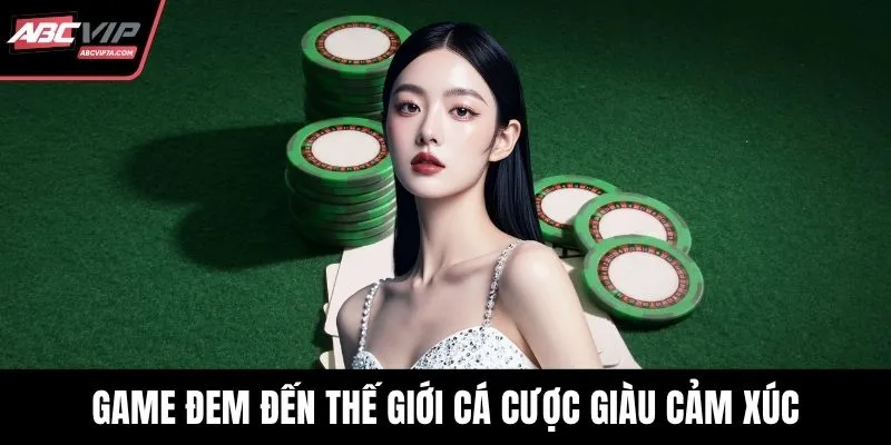 Game đem đến thế giới cá cược giàu cảm xúc