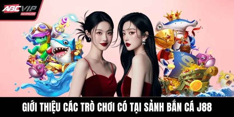 Giới thiệu các trò chơi có tại sảnh bắn cá J88