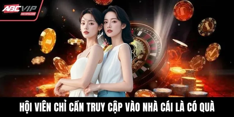 Hội viên chỉ cần truy cập vào nhà cái là có quà