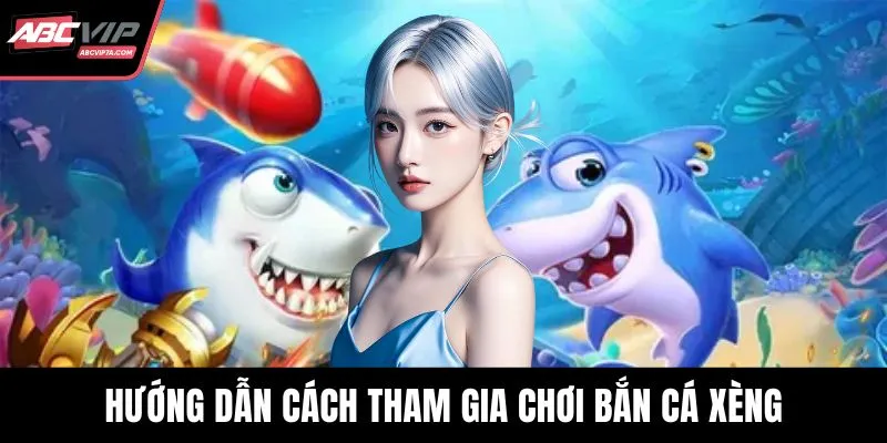Hướng dẫn cách tham gia chơi bắn cá xèng