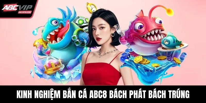 Kinh nghiệm bắn cá ABC8 bách phát bách trúng