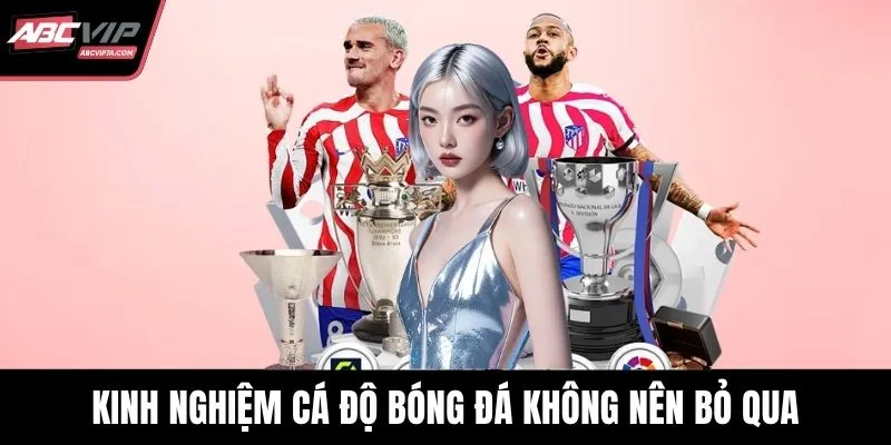 Kinh nghiệm cá độ bóng đá không nên bỏ qua