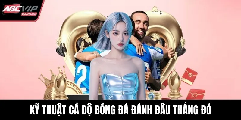 Kỹ thuật cá độ bóng đá đánh đâu thắng đó