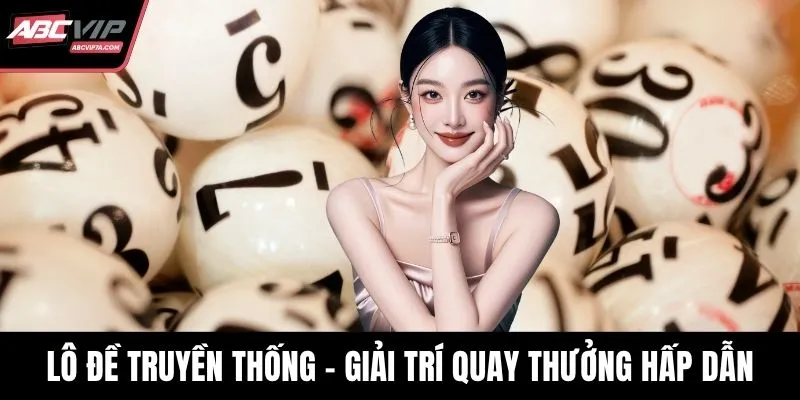 Lô đề truyền thống - Kênh giải trí quay thưởng hấp dẫn