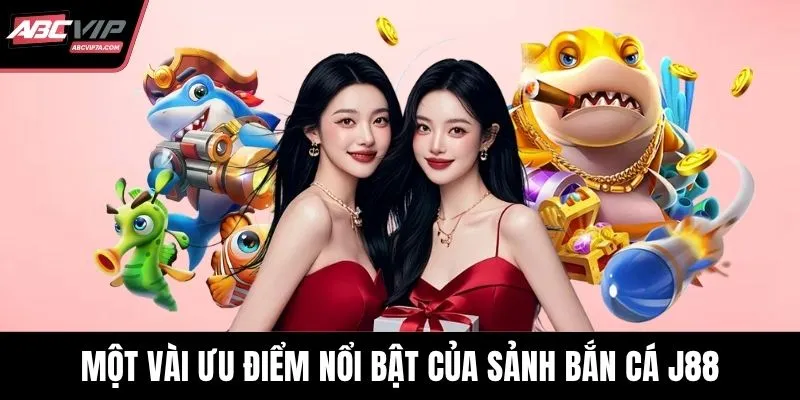 Một vài ưu điểm nổi bật của sảnh bắn cá J88