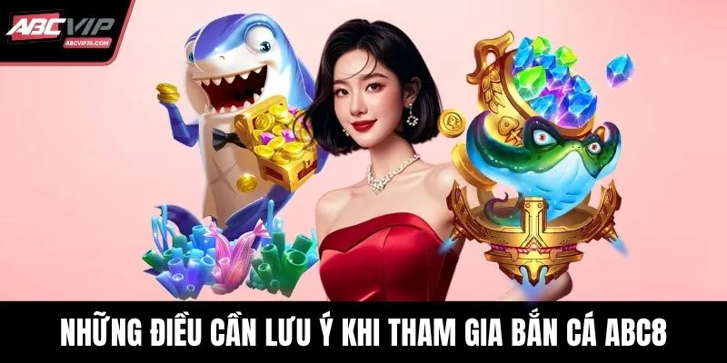 Những điều cần lưu ý khi tham gia bắn cá ABC8