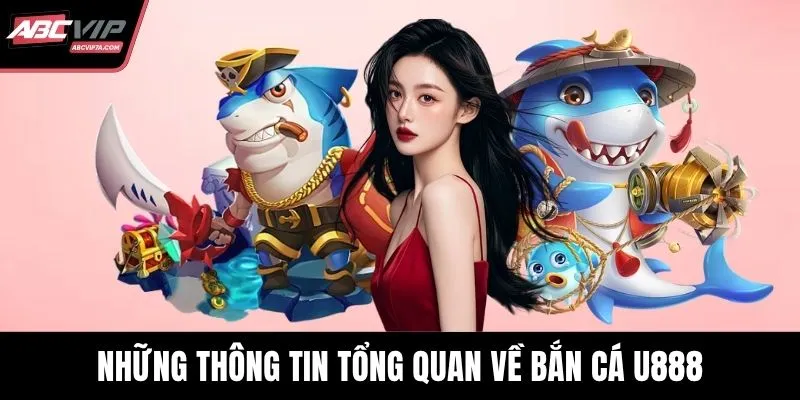 Những thông tin tổng quan về bắn cá U888