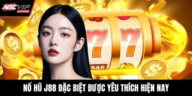 Nổ hũ J88 đặc biệt được yêu thích hiện nay