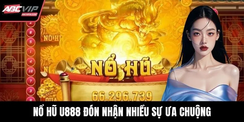 Nổ hũ U888 đón nhận nhiều sự ưa chuộng