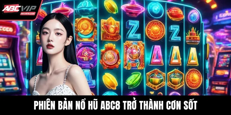 Phiên bản nổ hũ ABC8 trở thành cơn sốt trong cộng đồng