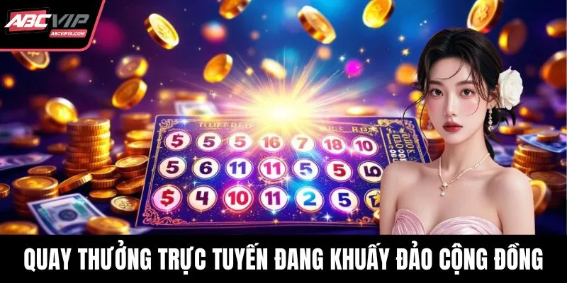 Quay thưởng trực tuyến đang khuấy đảo cộng đồng
