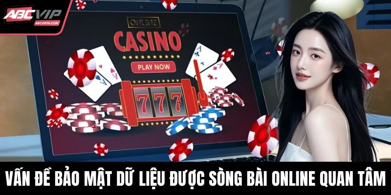 Vấn đề bảo mật dữ liệu được ban quản trị sòng bài online quan tâm